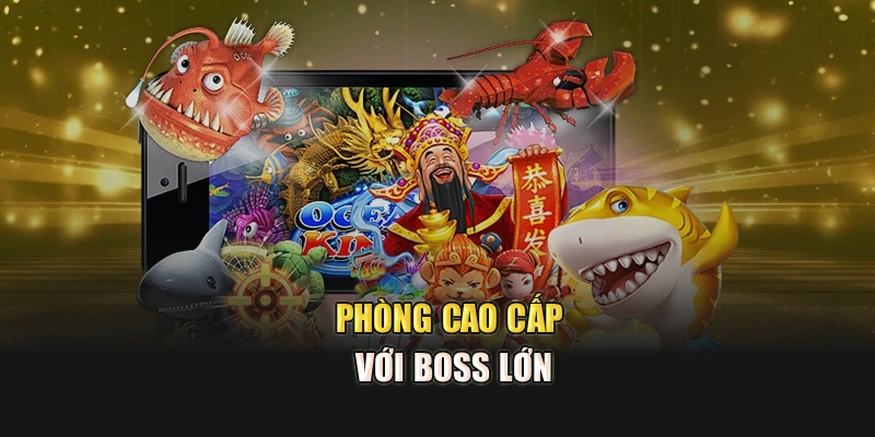Phòng cao cấp với boss lớn