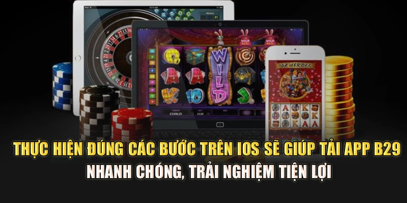Thực hiện đúng các bước trên iOS sẽ giúp tải app B29 nhanh chóng, trải nghiệm tiện lợi